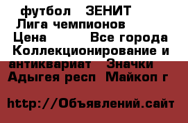 1.1) футбол : ЗЕНИТ 08-09 Лига чемпионов  № 13 › Цена ­ 590 - Все города Коллекционирование и антиквариат » Значки   . Адыгея респ.,Майкоп г.